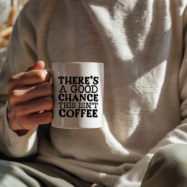 Theres a good chance this isnt coffee.